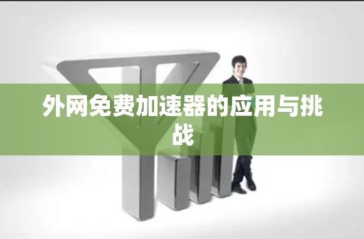 外网免费加速器的应用与挑战 外网免费加速器的应用与挑战
