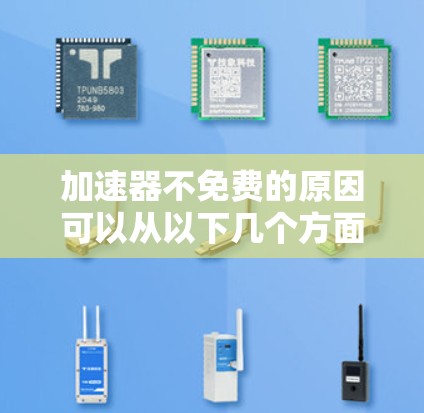 加速器不免费的原因可以从以下几个方面进行分析