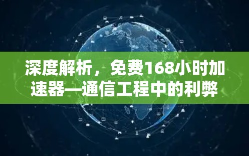 深度解析,免费168小时加速器—通信工程中的利弊与应用