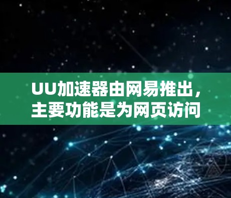 UU加速器由网易推出,主要功能是为网页访问提供加速服务。关于其价格和是否免费的问题,以下是一些相关信息