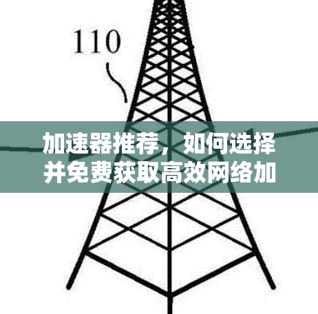 加速器推荐,如何选择并免费获取高效网络加速解决方案