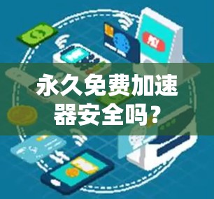 永久免费加速器安全吗？