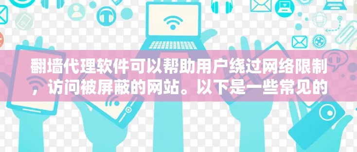 翻墙代理软件可以帮助用户绕过网络限制,访问被屏蔽的网站。以下是一些常见的翻墙代理软件及其特点 翻墙代理软件可以帮助用户绕过网络限制,访问被屏蔽的网站。以下是一些常见的翻墙代理软件及其特点