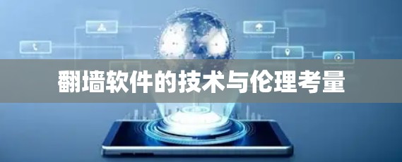 翻墙软件的技术与伦理考量 翻墙软件的技术与伦理考量