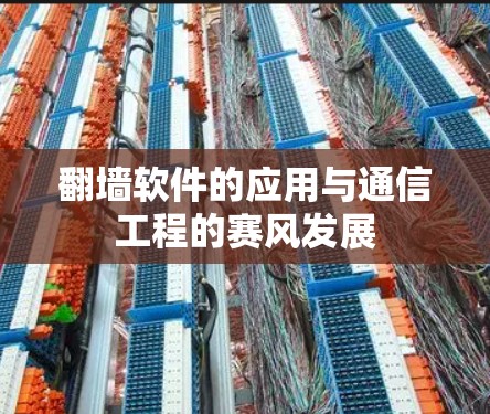 翻墙软件的应用与通信工程的赛风发展