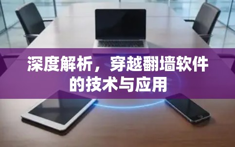 深度解析,穿越翻墙软件的技术与应用 深度解析,穿越翻墙软件的技术与应用
