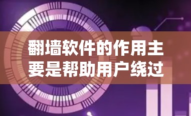 翻墙软件的作用主要是帮助用户绕过网络防火墙、过滤或限制,实现访问被限制或限制访问的网站、服务或内容。以下是一些翻墙软件的主要作用 翻墙软件的作用主要是帮助用户绕过网络防火墙、过滤或限制,实现访问被限制或限制访问的网站、服务或内容。以下是一些翻墙软件的主要作用