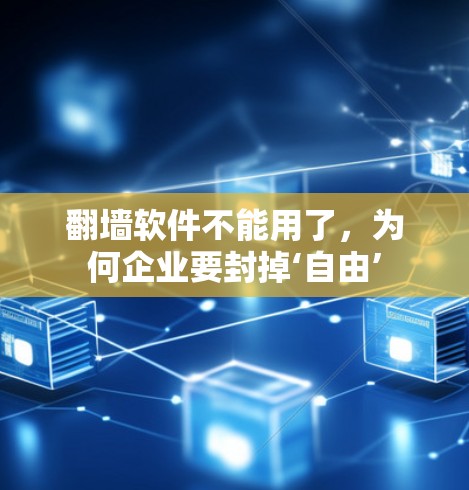 翻墙软件不能用了,为何企业要封掉‘自由’