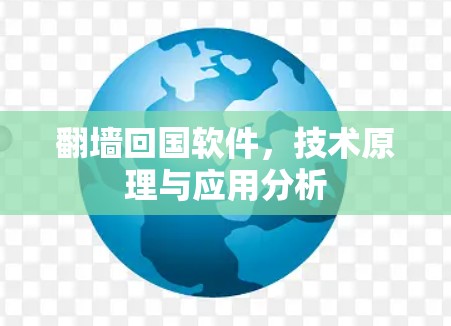 翻墙回国软件,技术原理与应用分析