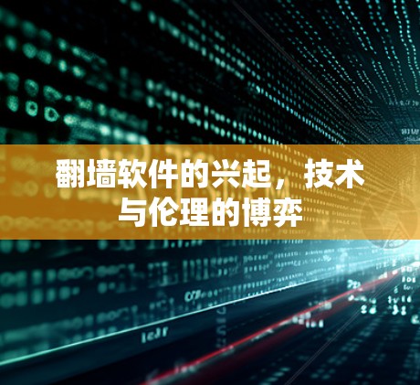 翻墙软件的兴起,技术与伦理的博弈 翻墙软件的兴起,技术与伦理的博弈