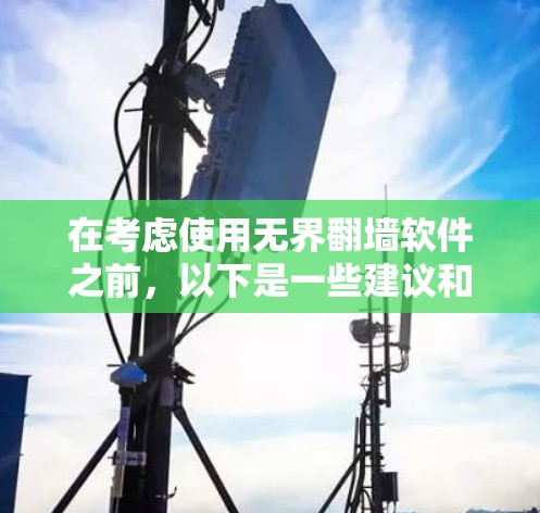 在考虑使用无界翻墙软件之前,以下是一些建议和注意事项,帮助您做出明智的决定