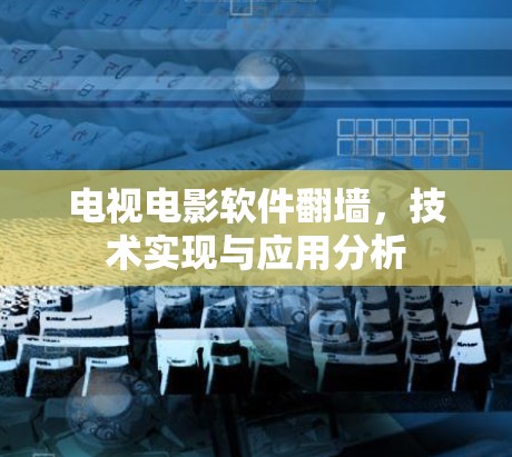 电视电影软件翻墙，技术实现与应用分析