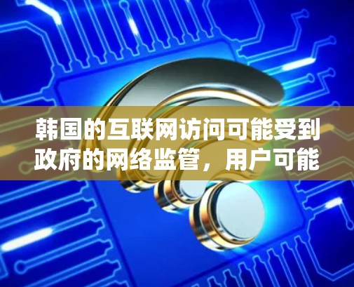 韩国的互联网访问可能受到政府的网络监管，用户可能会遇到一些访问外部网站的限制。如果你想在韩国使用翻墙软件来绕过这些限制，以下是一些常用的免费翻墙软件和工具