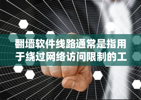 翻墙软件线路通常是指用于绕过网络访问限制的工具或方法,允许用户访问被地区锁定的内容。以下是一些常见的翻墙软件及其特点