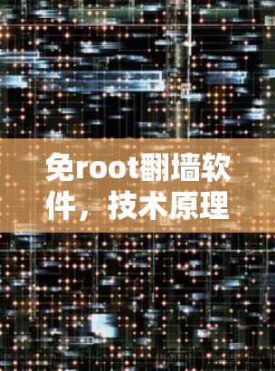 免root翻墙软件，技术原理与应用挑战