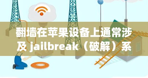 翻墙在苹果设备上通常涉及 jailbreak(破解)系统,以绕过网络限制访问特定网站。以下是对此过程的详细分析和建议