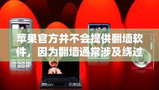 苹果官方并不会提供翻墙软件，因为翻墙通常涉及绕过网络限制，这可能违反某些国家或平台的法律法规。苹果公司遵循不同国家的法律，包括中国的网络管理规定。因此，苹果设备上无法直接使用官方的翻墙功能