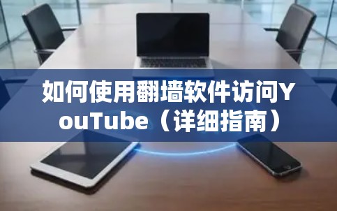 如何使用翻墙软件访问YouTube（详细指南）