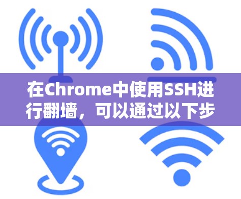在Chrome中使用SSH进行翻墙,可以通过以下步骤实现