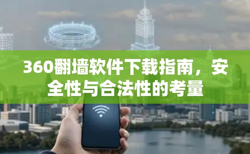 360翻墙软件下载指南,安全性与合法性的考量