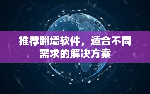 推荐翻墙软件，适合不同需求的解决方案