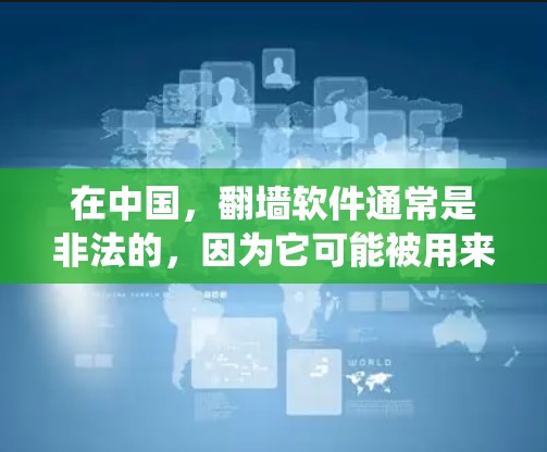 在中国,翻墙软件通常是非法的,因为它可能被用来绕过国家的网络监管和内容审查。使用或提供这样的软件可能会违反中国的法律法规