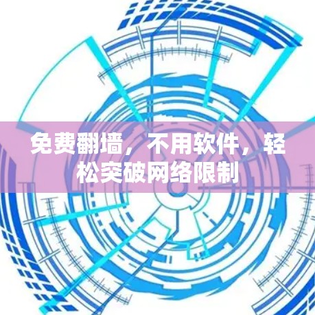 免费翻墙,不用软件,轻松突破网络限制