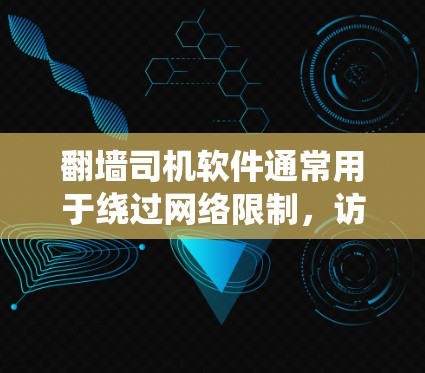 翻墙司机软件通常用于绕过网络限制,访问被屏蔽的网站或内容。这些软件可能包括VPN服务、代理工具或其他技术手段。但请注意,使用此类软件可能涉及法律风险,具体取决于所在地区的法律法规
