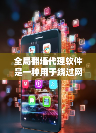 全局翻墙代理软件是一种用于绕过网络限制、访问被阻止或限制访问的网站的工具。这些软件通常用于企业、学校或个人用户,帮助他们访问国外的网站或服务。以下是一些常见的全局翻墙代理软件及其功能和特点