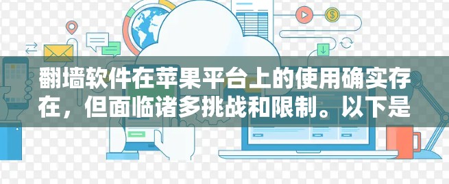 翻墙软件在苹果平台上的使用确实存在,但面临诸多挑战和限制。以下是对翻墙软件在苹果设备使用情况的详细分析