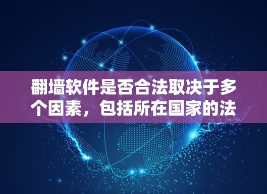 翻墙软件是否合法取决于多个因素,包括所在国家的法律、具体用途以及是否涉及非法内容。以下是一些关键点