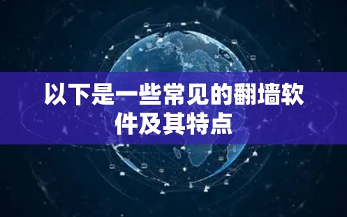 以下是一些常见的翻墙软件及其特点 以下是一些常见的翻墙软件及其特点