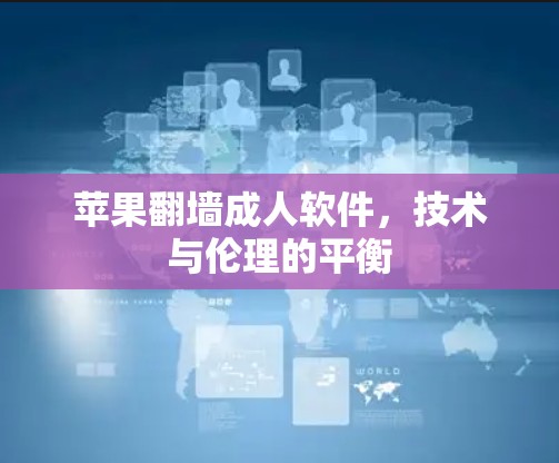 苹果翻墙成人软件,技术与伦理的平衡 苹果翻墙成人软件,技术与伦理的平衡
