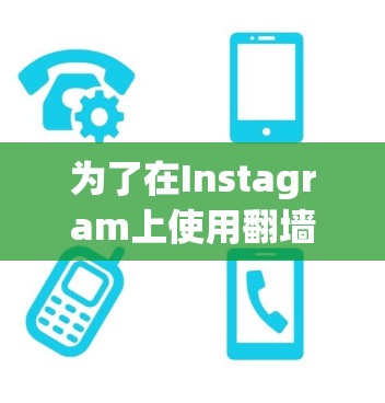 为了在Instagram上使用翻墙软件,您可以按照以下步骤操作
