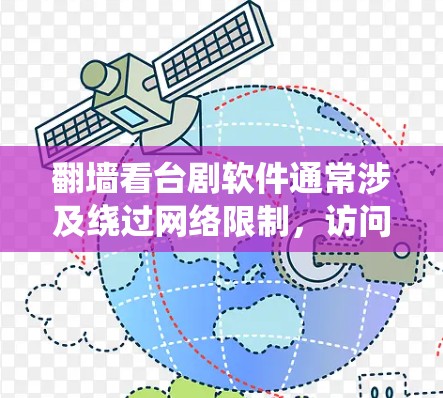 翻墙看台剧软件通常涉及绕过网络限制,访问被限制访问的网站。在中国,台湾电视剧可能因地区限制无法直接观看,因此一些用户可能会寻找通过翻墙技术来观看这些节目