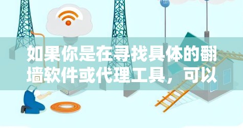 如果你是在寻找具体的翻墙软件或代理工具，可以参考以下几种常见的翻墙技术和工具