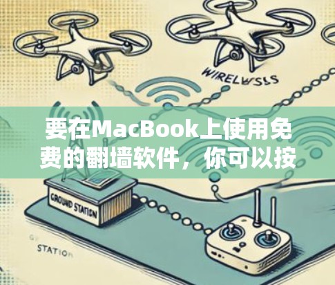 要在MacBook上使用免费的翻墙软件,你可以按照以下步骤操作