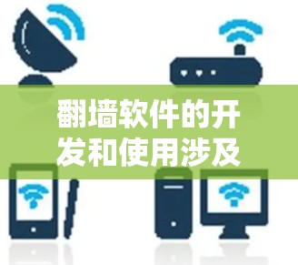 翻墙软件的开发和使用涉及到多个方面,包括技术、法律和道德问题。以下是一些关键点,帮助你更好地理解这个问题
