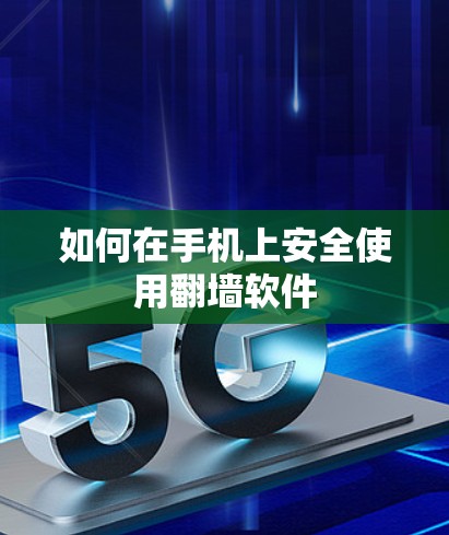 如何在手机上安全使用翻墙软件