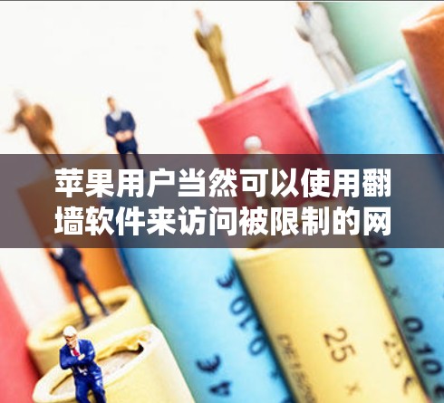 苹果用户当然可以使用翻墙软件来访问被限制的网站或内容，但需要注意以下几点