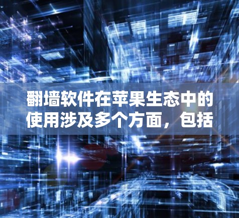 翻墙软件在苹果生态中的使用涉及多个方面，包括安全性、合法性和技术实现等。以下是对该问题的详细分析和建议
