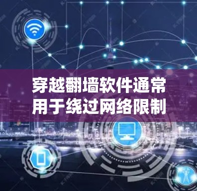 穿越翻墙软件通常用于绕过网络限制,例如访问被屏蔽的网站或服务。这些软件可能会涉及到一些法律和安全风险,下载和使用这些软件可能会违反某些国家或地区的法律法规,包括但不限于版权法、网络安全法等 穿越翻墙软件通常用于绕过网络限制,例如访问被屏蔽的网站或服务。这些软件可能会涉及到一些法律和安全风险,下载和使用这些软件可能会违反某些国家或地区的法律法规,包括但不限于版权法、网络安全法等