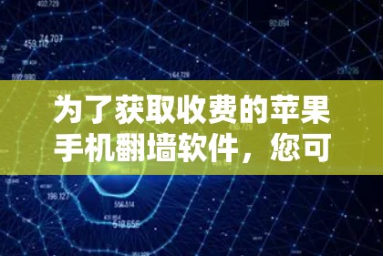 为了获取收费的苹果手机翻墙软件，您可以按照以下步骤操作