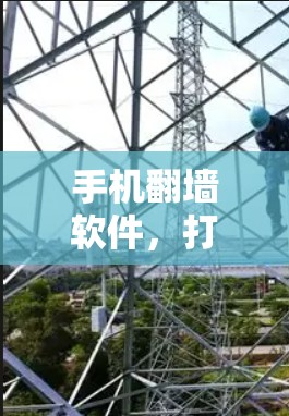 手机翻墙软件,打破网络封锁的无缝解决方案