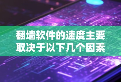 翻墙软件的速度主要取决于以下几个因素