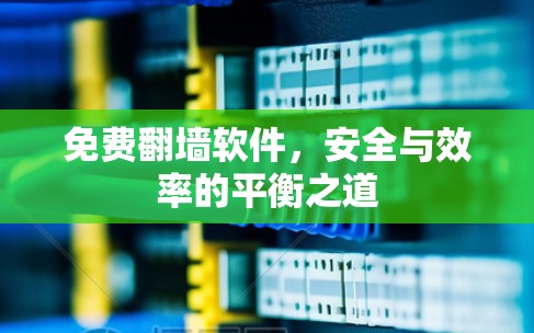 免费翻墙软件,安全与效率的平衡之道