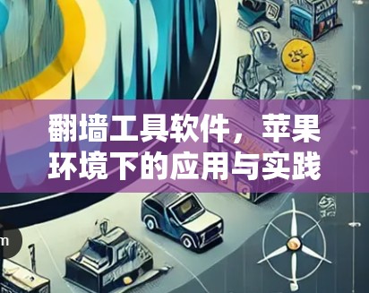 翻墙工具软件,苹果环境下的应用与实践