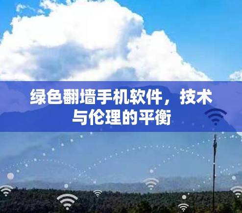 绿色翻墙手机软件,技术与伦理的平衡