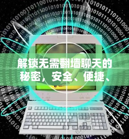 解锁无需翻墙聊天的秘密,安全、便捷、自由