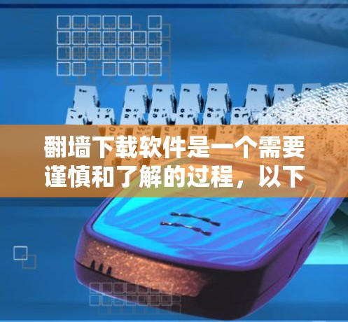 翻墙下载软件是一个需要谨慎和了解的过程,以下是对该过程的详细分析和建议